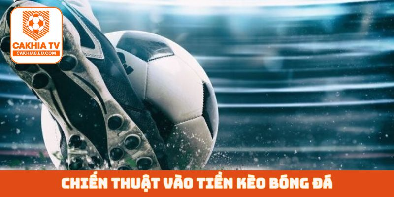 Chiến thuật vào tiền kèo bóng đá