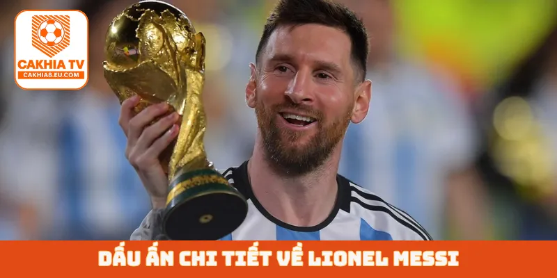 Dấu ấn chi tiết về Lionel Messi