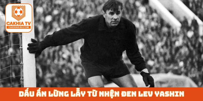 Dấu ấn lừng lẫy từ nhện đen Lev Yashin
