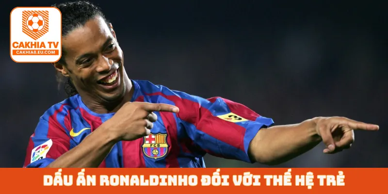 Dấu ấn Ronaldinho đối với thế hệ trẻ