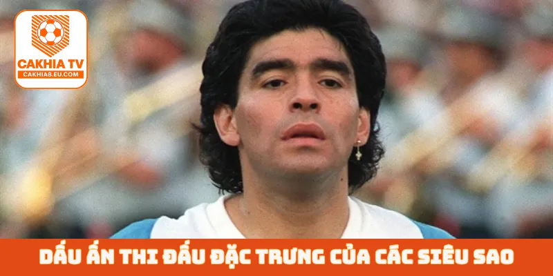 Dấu ấn thi đấu đặc trưng của các siêu sao