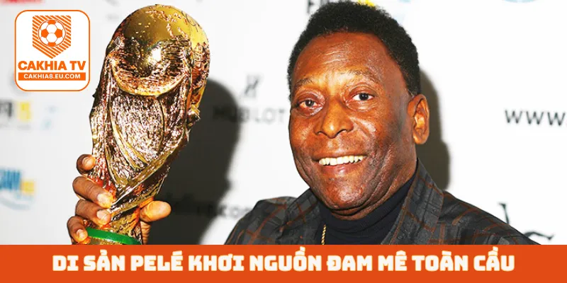 Di sản Pelé khơi nguồn đam mê toàn cầu