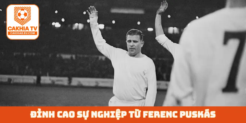 Đỉnh cao sự nghiệp từ Ferenc Puskás