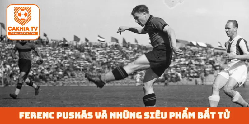 Ferenc Puskás và những siêu phẩm bất tử