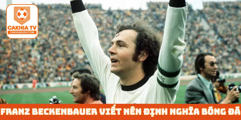 Franz Beckenbauer viết nên định nghĩa mới về bóng đá