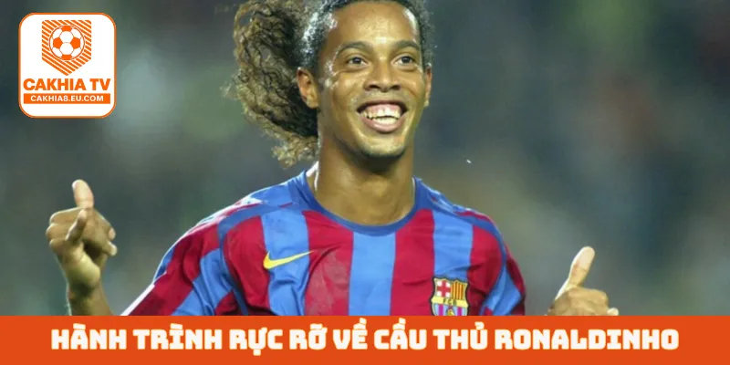 Hành trình rực rỡ về cầu thủ Ronaldinho