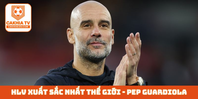 HLV xuất sắc nhất thế giới - Pep Guardiola