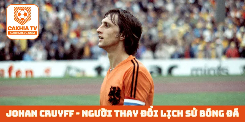 Johan Cruyff - Người thay đổi lịch sử bóng đá