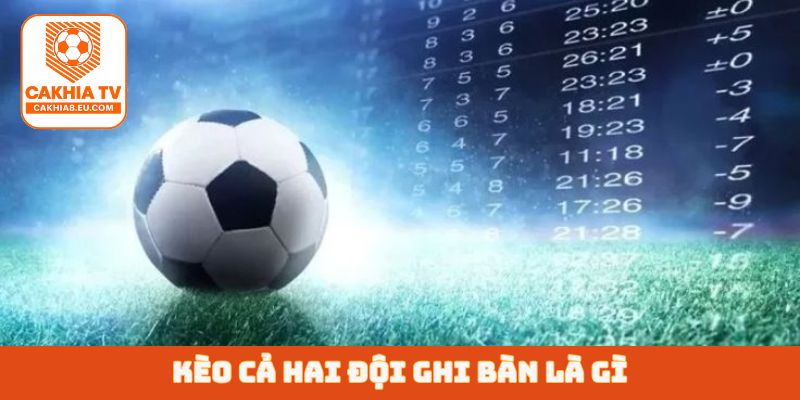 Kèo cả hai đội ghi bàn là gì?