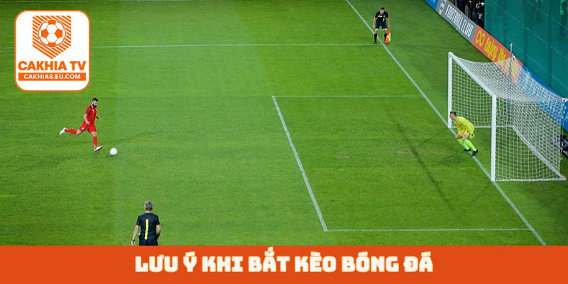 Lưu ý khi bắt kèo bóng đá