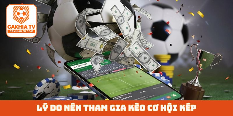 Lý do nên tham gia kèo cơ hội kép