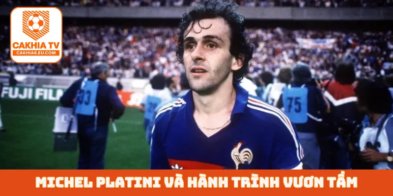 Michel Platini và hành trình vươn tầm thế giới