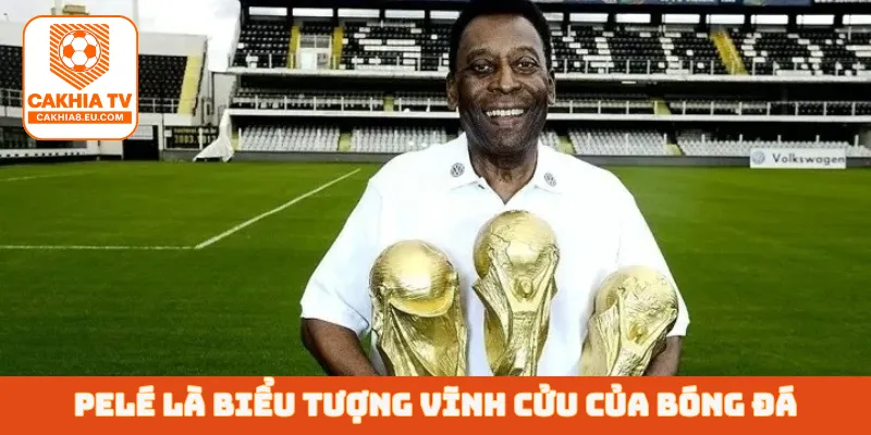 Pelé là biểu tượng vĩnh cửu của bóng đá