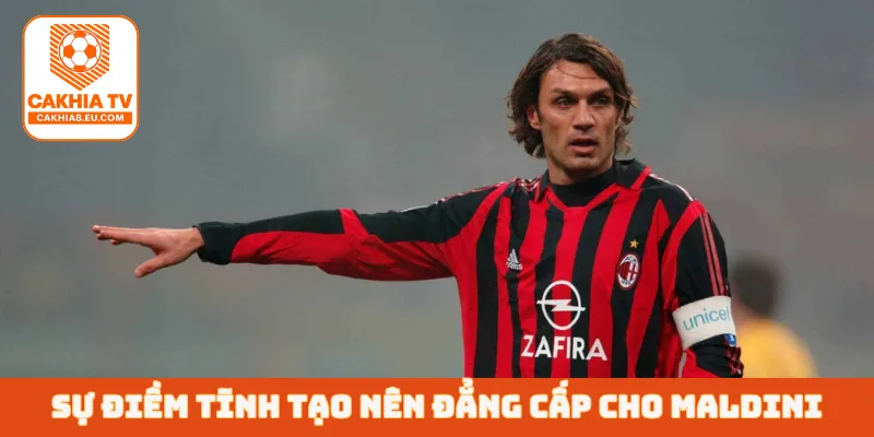 Sự điềm tĩnh tạo nên đẳng cấp riêng cho Maldini