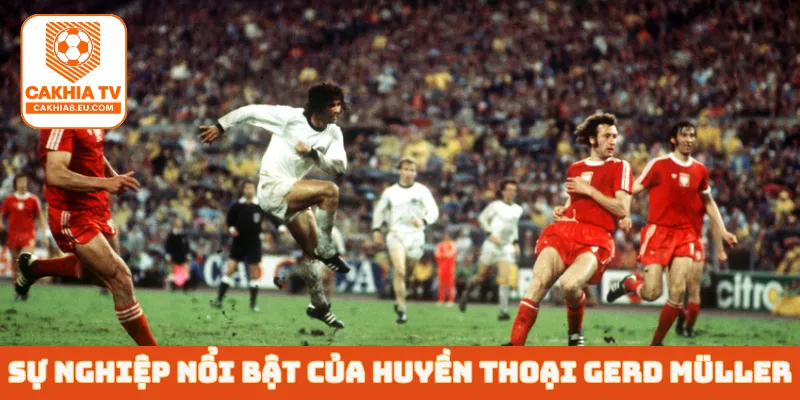 Sự nghiệp nổi bật của huyền thoại Gerd Müller