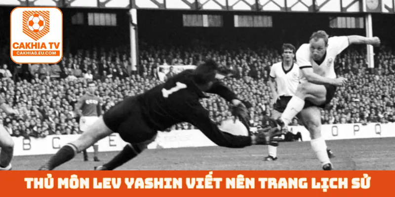 Thủ môn Lev Yashin viết nên trang lịch sử