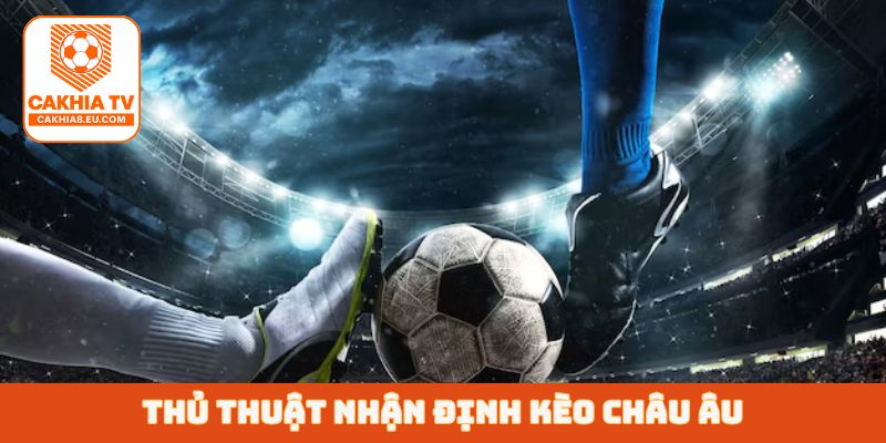 Thủ thuật nhận định kèo châu Âu