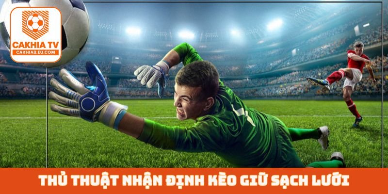 Thủ thuật nhận định kèo giữ sạch lưới