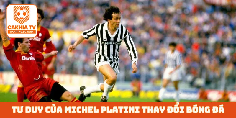 Tư duy của Michel Platini thay đổi bóng đá